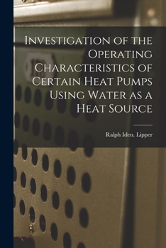 Paperback Investigation of the Operating Characteristics of Certain Heat Pumps Using Water as a Heat Source Book