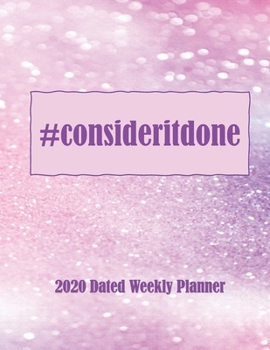 #consideritdone: 2020 Dated Weekly Planner with notes, to-do lists, and journal pages