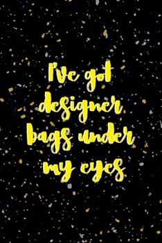 I've Got Designer Bags Under My Eyes: Notebook Journal Composition Blank Lined Diary Notepad 120 Pages Paperback Yellow Grey Rain Graphic Desing