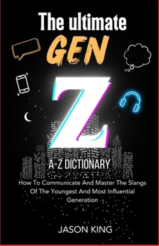 Paperback The Ultimate Gen Z A-Z Dictionary: How To Communicate And Master The Slangs Of The Youngest And Most Influential Generation Book