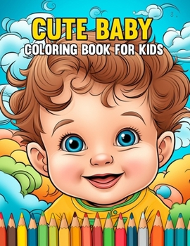 Paperback Cute Baby Coloring Book For Kids: Cute Baby Activity for Boys and Girls Kindergarten Children, Teens (Baby Lovers) Book