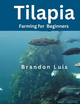 Paperback Tilapia Farming for Beginners: Tilapia farming, aquaponics systems, small-scale tilapia farming and many more. Book