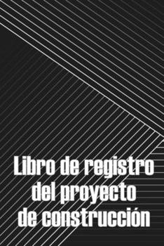 Libro de registro del proyecto de construcción: Seguimiento diario de la obra para registrar la mano de obra, las tareas, los calendarios, el informe diario de la obra Regalo perfecto para un ingenier