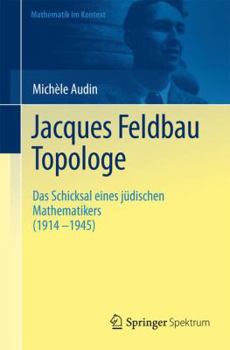 Paperback Jacques Feldbau, Topologe: Das Schicksal Eines Jüdischen Mathematikers (1914 - 1945) [German] Book