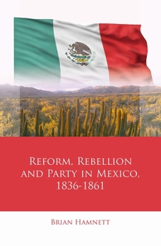 Hardcover Reform, Rebellion and Party in Mexico, 1836-1861 Book