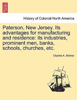 Paperback Paterson, New Jersey. Its Advantages for Manufacturing and Residence: Its Industries, Prominent Men, Banks, Schools, Churches, Etc. Book