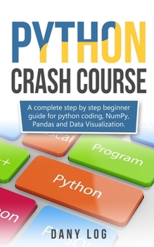 Paperback Python crash course: A complete step by step beginner guide for python coding, NumPy, Pandas and Data Visualization. Book