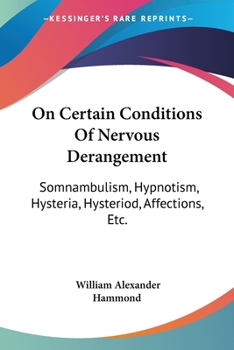 Paperback On Certain Conditions Of Nervous Derangement: Somnambulism, Hypnotism, Hysteria, Hysteriod, Affections, Etc. Book