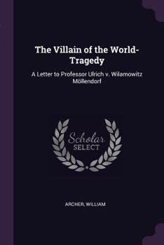 Paperback The Villain of the World-Tragedy: A Letter to Professor Ulrich v. Wilamowitz Möllendorf Book