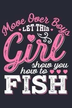 Move Over Boys Let This Girl Show You How To Fish: Fishing Lined Notebook, Journal, Organizer, Diary, Composition Notebook, Gifts for Fishermen and Fishing Lovers