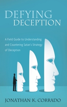 Hardcover Defying Deception: A Field Guide to Understanding and Countering Satan's Strategy of Deception Book