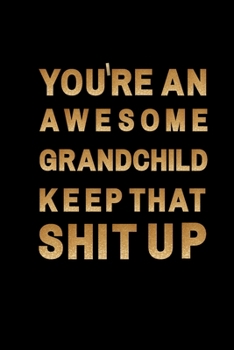 you're an awesome grandchild keep that shit up: Blank Lined Journal  Notebook A Cute funny  notebook/ gag gift for grandchild