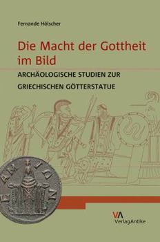 Hardcover Die Macht Der Gottheit Im Bild: Archaologische Studien Zur Griechischen Gotterstatue [German] Book