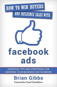Paperback How To Win Buyers And Influence Sales With Facebook Ads: Essential Tips and Strategies for Growing Your Business on Facebook Book