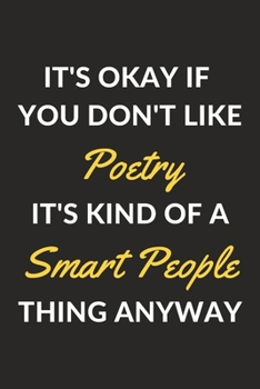 Paperback It's Okay If You Don't Like Poetry It's Kind Of A Smart People Thing Anyway: A Poetry Journal Notebook to Write Down Things, Take Notes, Record Plans Book