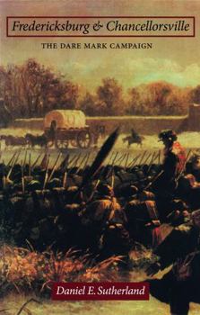 Fredericksburg and Chancellorsville: The Dare Mark Campaign (Great Campaigns of the Civil War Series)