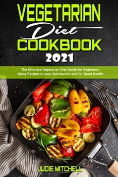 Paperback Vegetarian Diet Cookbook 2021: The Ultimate Vegetarian Diet Guide for Beginners: Many Recipes to your Satisfaction and for Good Health Book