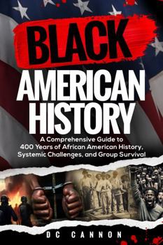 Paperback Black American History: A Comprehensive Guide to 400 Years of African American History, Systemic Challenges, and Group Survival Book