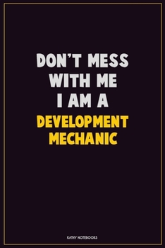 Paperback Don't Mess With Me, I Am A Development Mechanic: Career Motivational Quotes 6x9 120 Pages Blank Lined Notebook Journal Book