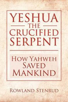 Paperback Yeshua, the Crucified Serpent: How Yahweh Saved Mankind Book