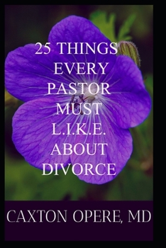 Paperback 25 Things Every Pastor Must L.I.K.E. About Divorce: Learn Them, Inform Others, Keep Them Handy, Express Them Regularly Book