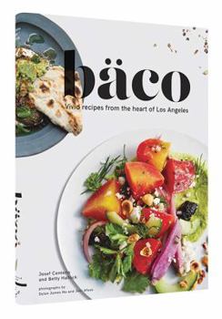 Hardcover Baco: Vivid Recipes from the Heart of Los Angeles (California Cookbook, Tex Mex Cookbook, Street Food Cookbook) Book