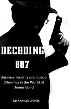 Paperback Decoding 007: Business Insights and Ethical Dilemmas in the World of James Bond Book