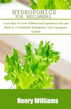 Paperback Hydroponics for Beginners: Learn how to grow without soil, vegetables, fruits and herbs in a sustainable hydroponics and acquaponics garden Book