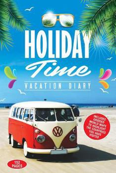 Holiday Time Vacation Diary : Perfect Vacation Diary to Create Memories of Your Amazing Holidays Around the World