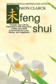Paperback Feng Shui: Change Your Life by Improving it With Feng Shui, Create your Ideal Environment for Love, Money and Happiness Book