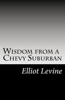 Paperback Wisdom from a Chevy Suburban: Advice from Elliot Levine Book