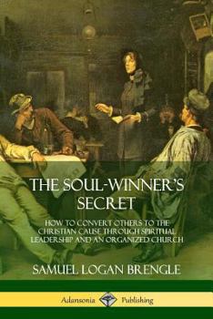 Paperback The Soul-Winner's Secret: How to Convert Others to the Christian Cause Through Spiritual Leadership and an Organized Church Book