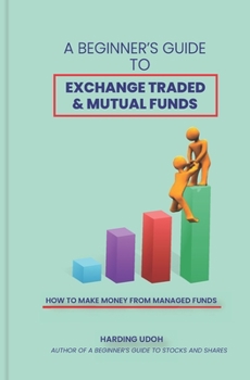 Paperback A Beginner's Guide to Exchange Traded & Mutual Funds: How to Make Money from Managed Funds Book