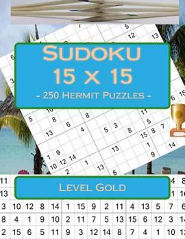 Sudoku 15 x 15 - 250 Hermit Puzzles - Level Gold: Book for your rest (15 x 15 PITSTOP)