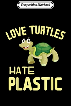 Composition Notebook: Love Turtle Hate Plastic Anti Straw Awareness Turtles Lovers  Journal/Notebook Blank Lined Ruled 6x9 100 Pages