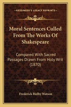 Religious and Moral Sentences Culled From the Works of Shakespeare, Compared With Sacred Passages Drawn From Holy Writ