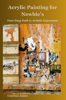 Paperback Acrylic Painting for Newbie's: Your Easy Path to Artistic Expression Book