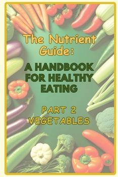 Paperback The Nutrient Guide: A Handbook for Healthy Eating. Part 2- vegetables Book