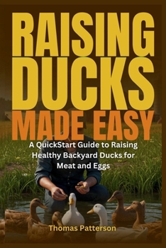 Paperback Raising Ducks Made Easy: A QuickStart Guide to Raising Healthy Backyard Ducks for Meat and Eggs Book