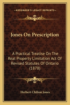 Paperback Jones On Prescription: A Practical Treatise On The Real Property Limitation Act Of Revised Statutes Of Ontario (1878) Book