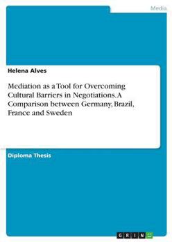 Paperback Mediation as a Tool for Overcoming Cultural Barriers in Negotiations. A Comparison between Germany, Brazil, France and Sweden Book