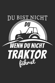 Du bist nicht du, wenn du nicht Traktor fährst: 6x9 Zoll (ca. DIN A5) 110 Seiten Liniert I Notizbuch I Tagebuch I Notizen I Planer I Landwirt I ... Trecker I Traktor I Geschenk (German Edition)