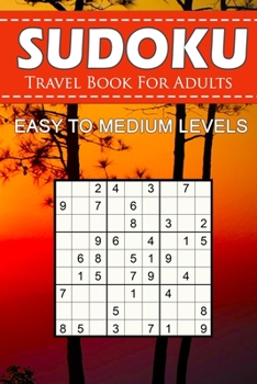 Paperback Sudoku Travel Book For Adults - Easy To Medium Levels: 9x9 Brain Games Sudoku Puzzle Book For Grown-Ups, Seniors, Adults And Perfect For Traveling. Book