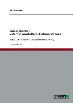 Paperback Wissenstransfer unternehmenskulturgetriebener Akteure: Eine kommunikationstheoretische Fundierung [German] Book