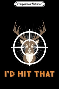 Composition Notebook: I'd Hit That Deer Hunting Hunter Target Sports Novelty  Journal/Notebook Blank Lined Ruled 6x9 100 Pages
