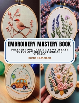 Paperback Embroidery Mastery Book: Unleash Your Creativity with Easy to Follow Instructions and Visuals Book