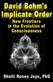 David Bohm's Implicate Order : New Frontiers in the Evolution of Consciousness