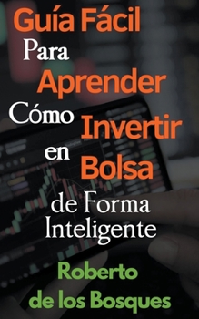 Paperback Guía Fácil Para Aprender Cómo Invertir en Bolsa de Forma Inteligente [Spanish] Book