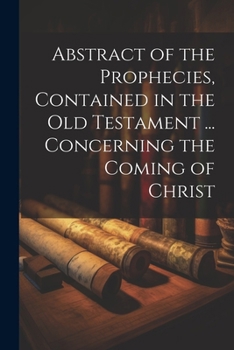 Paperback Abstract of the Prophecies, Contained in the Old Testament ... Concerning the Coming of Christ Book