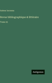 Revue bibliographique & littéraire: Tome 25